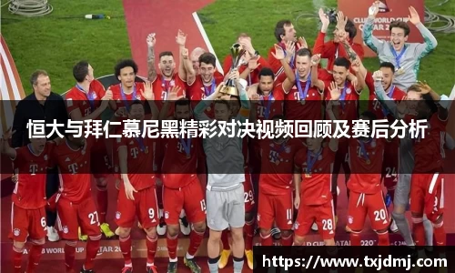 恒大与拜仁慕尼黑精彩对决视频回顾及赛后分析