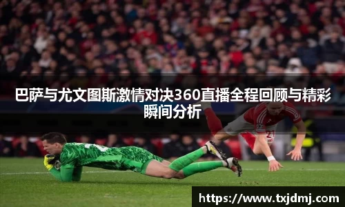 巴萨与尤文图斯激情对决360直播全程回顾与精彩瞬间分析