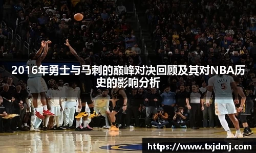 2016年勇士与马刺的巅峰对决回顾及其对NBA历史的影响分析