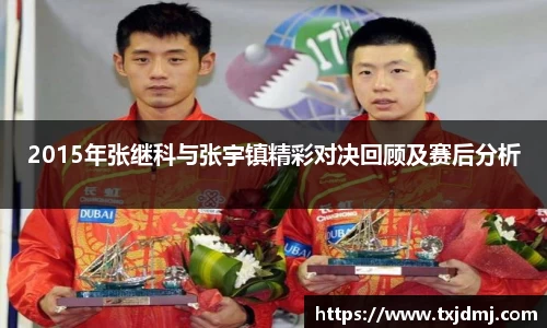 2015年张继科与张宇镇精彩对决回顾及赛后分析